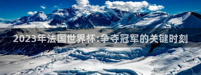 世俱杯直播：2023年法国世界杯:争夺冠军的关键时刻